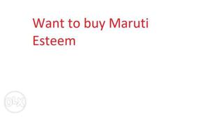 Want to buy good condition Maruti Esteem Car
